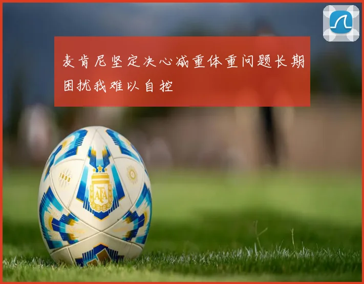 麦肯尼坚定决心减重体重问题长期困扰我难以自控